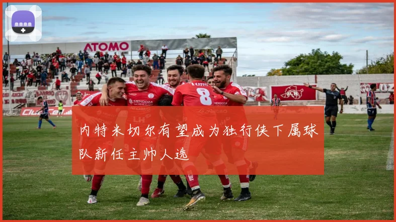 内特米切尔有望成为独行侠下属球队新任主帅人选